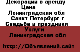 Декорации в аренду  › Цена ­ 2 000 - Ленинградская обл., Санкт-Петербург г. Свадьба и праздники » Услуги   . Ленинградская обл.